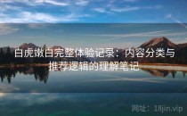 白虎嫩白完整体验记录：内容分类与推荐逻辑的理解笔记