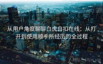 从用户角度聊聊白虎自扣在线：从打开到使用顺手所经历的全过程
