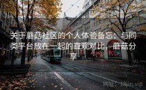 关于蘑菇社区的个人体验备忘：与同类平台放在一起的直观对比，蘑菇分享