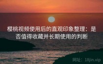 樱桃视频使用后的直观印象整理：是否值得收藏并长期使用的判断
