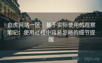 白虎网站一区｜基于实际使用的观察笔记：使用过程中容易忽略的细节提醒