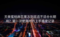 天美蜜桃麻花果冻到底适不适合长期用？第一次使用时的上手难度记录