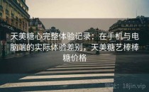 天美糖心完整体验记录：在手机与电脑端的实际体验差别，天美糖艺棒棒糖价格