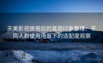 天美影视使用后的直观印象整理：不同人群使用场景下的适配度观察