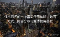 红桃影视的一次真实使用体验：访问方式、内容分布与整体使用感受