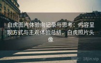 白虎图片体验向记录与思考：内容呈现方式与主观体验总结，白虎照片头像