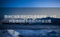 围绕红桃影视的实际使用感想：从打开到使用顺手所经历的全过程