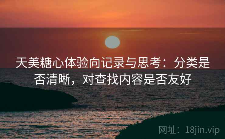 天美糖心体验向记录与思考:分类是否清晰,对查找内容是否友好 第1张 天美糖心体验向记录与思考:分类是否清晰,对查找内容是否友好 第1张